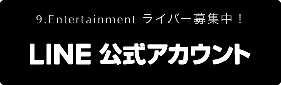 9.Entertainment ライバー募集中！